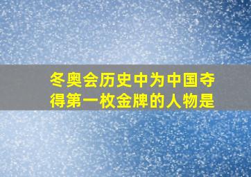 冬奥会历史中为中国夺得第一枚金牌的人物是