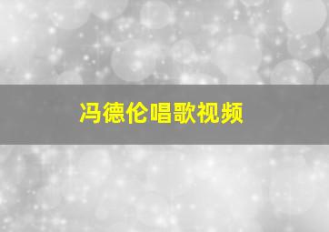 冯德伦唱歌视频