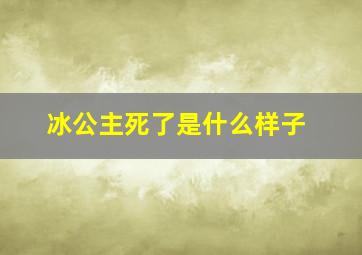 冰公主死了是什么样子