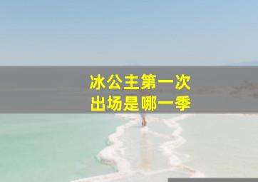 冰公主第一次出场是哪一季