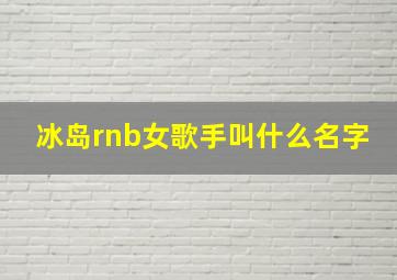 冰岛rnb女歌手叫什么名字