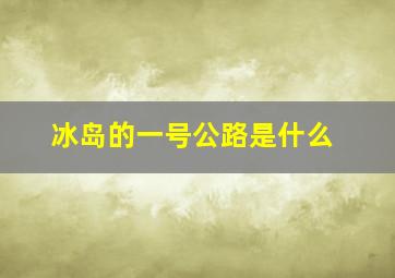 冰岛的一号公路是什么