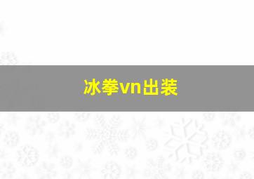 冰拳vn出装