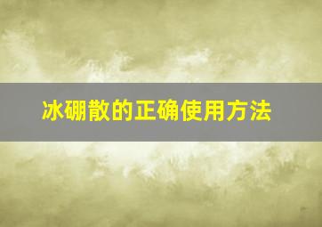 冰硼散的正确使用方法