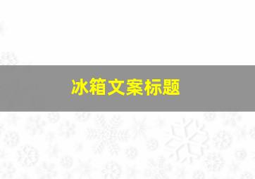 冰箱文案标题