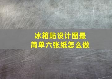 冰箱贴设计图最简单六张纸怎么做