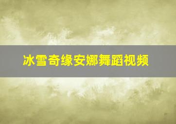 冰雪奇缘安娜舞蹈视频