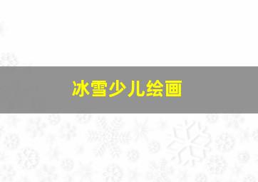 冰雪少儿绘画