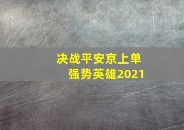 决战平安京上单强势英雄2021