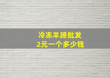 冷冻羊蹄批发2元一个多少钱