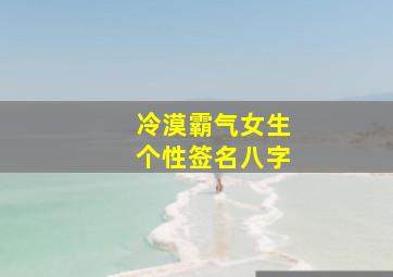 冷漠霸气女生个性签名八字