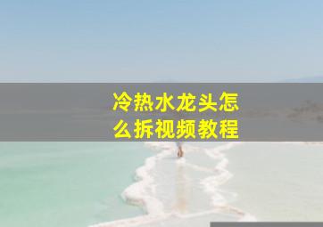 冷热水龙头怎么拆视频教程