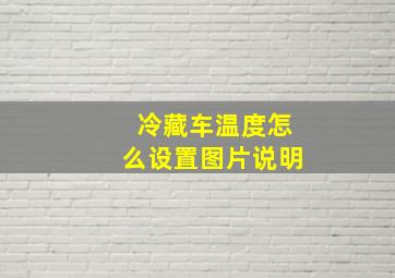 冷藏车温度怎么设置图片说明