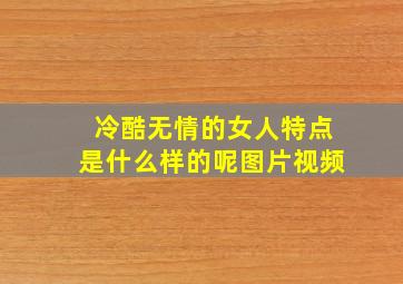 冷酷无情的女人特点是什么样的呢图片视频