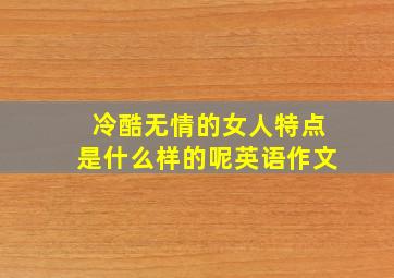 冷酷无情的女人特点是什么样的呢英语作文