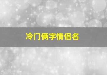 冷门俩字情侣名