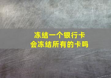 冻结一个银行卡会冻结所有的卡吗