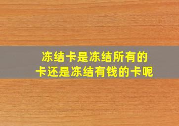 冻结卡是冻结所有的卡还是冻结有钱的卡呢