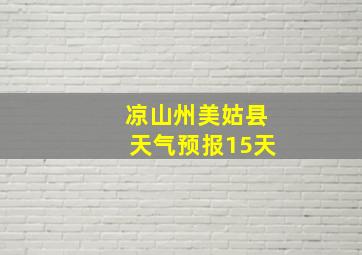 凉山州美姑县天气预报15天