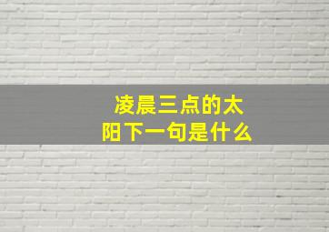 凌晨三点的太阳下一句是什么