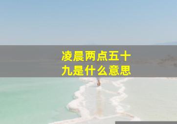 凌晨两点五十九是什么意思