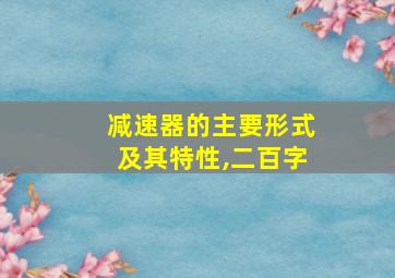 减速器的主要形式及其特性,二百字