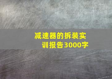 减速器的拆装实训报告3000字