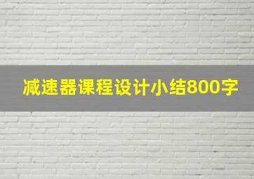 减速器课程设计小结800字