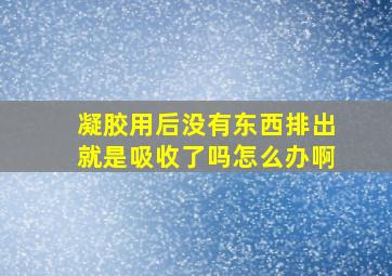 凝胶用后没有东西排出就是吸收了吗怎么办啊