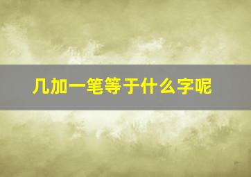 几加一笔等于什么字呢