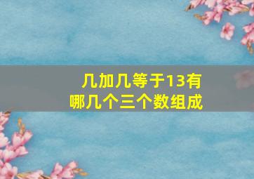 几加几等于13有哪几个三个数组成