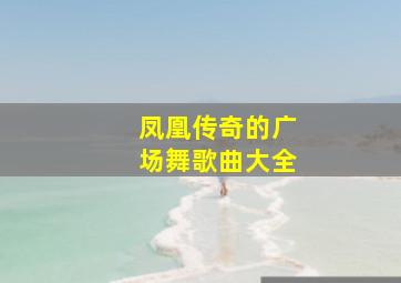 凤凰传奇的广场舞歌曲大全