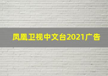 凤凰卫视中文台2021广告