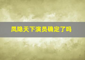 凤隐天下演员确定了吗