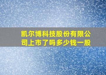 凯尔博科技股份有限公司上市了吗多少钱一股