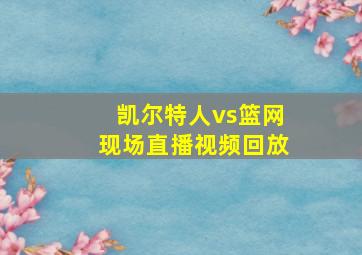 凯尔特人vs篮网现场直播视频回放