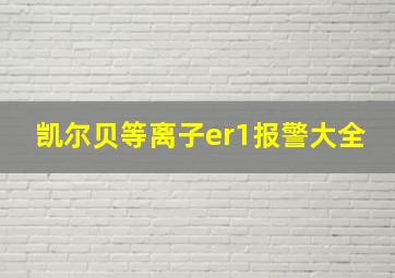 凯尔贝等离子er1报警大全