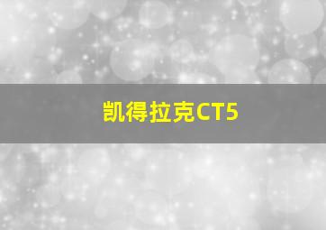 凯得拉克CT5