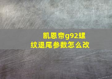 凯恩帝g92螺纹退尾参数怎么改