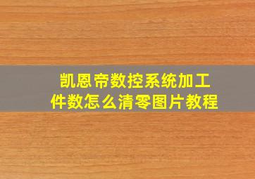 凯恩帝数控系统加工件数怎么清零图片教程