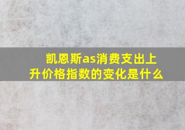 凯恩斯as消费支出上升价格指数的变化是什么