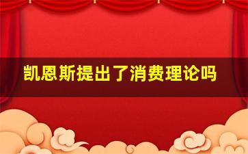 凯恩斯提出了消费理论吗