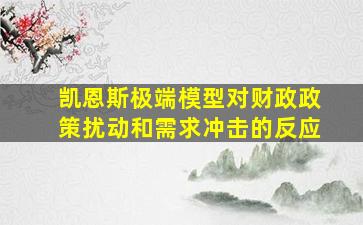 凯恩斯极端模型对财政政策扰动和需求冲击的反应