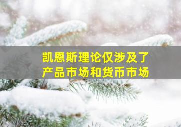 凯恩斯理论仅涉及了产品市场和货币市场