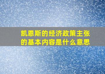 凯恩斯的经济政策主张的基本内容是什么意思