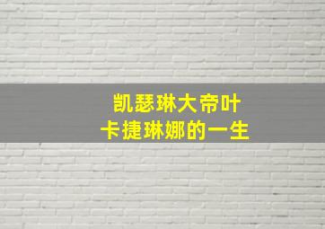 凯瑟琳大帝叶卡捷琳娜的一生