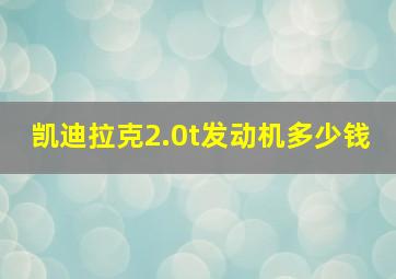 凯迪拉克2.0t发动机多少钱