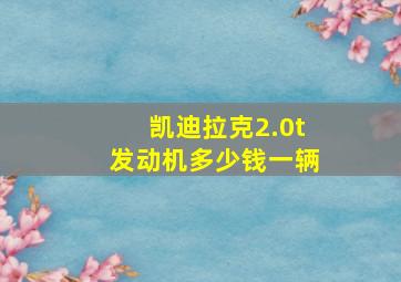 凯迪拉克2.0t发动机多少钱一辆