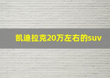 凯迪拉克20万左右的suv