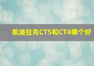 凯迪拉克CT5和CT4哪个好